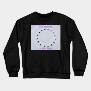 Find Happiness in Small Things Crewneck Sweatshirt